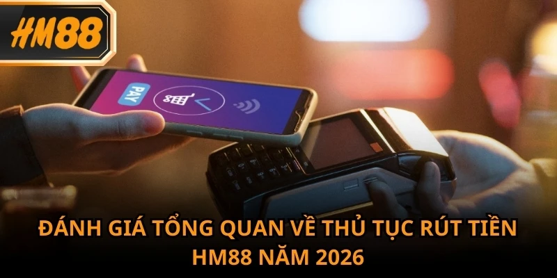 Quy trình rút tiền HM88 được thiết kế minh bạch, đơn giản và bảo mật cao